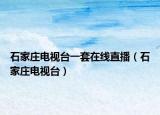石家莊電視臺一套在線直播（石家莊電視臺）