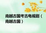 南越古國考古電視?。显焦艊? /></span></a>
                        <h2><a href=