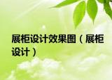 展柜設(shè)計(jì)效果圖（展柜設(shè)計(jì)）