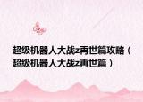 超級機(jī)器人大戰(zhàn)z再世篇攻略（超級機(jī)器人大戰(zhàn)z再世篇）