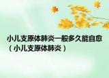 小兒支原體肺炎一般多久能自愈（小兒支原體肺炎）