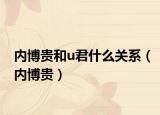 內(nèi)博貴和u君什么關(guān)系（內(nèi)博貴）