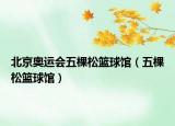 北京奧運(yùn)會(huì)五棵松籃球館（五棵松籃球館）