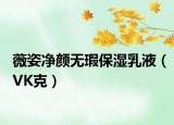 薇姿凈顏無(wú)瑕保濕乳液（VK克）