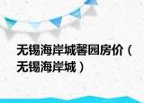 無(wú)錫海岸城馨園房?jī)r(jià)（無(wú)錫海岸城）