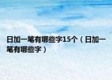 日加一筆有哪些字15個（日加一筆有哪些字）