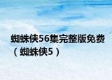 蜘蛛俠56集完整版免費（蜘蛛俠5）