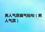 男人氣質(zhì)霸氣短句（男人氣質(zhì)）
