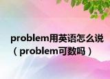 problem用英語(yǔ)怎么說(shuō)（problem可數(shù)嗎）