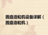 圓盤(pán)造粒機(jī)設(shè)備詳解（圓盤(pán)造粒機(jī)）