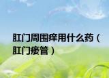 肛門(mén)周?chē)W用什么藥（肛門(mén)瘺管）