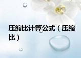 壓縮比計(jì)算公式（壓縮比）