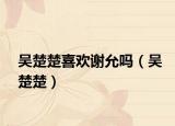 吳楚楚喜歡謝允嗎（吳楚楚）