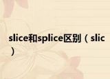 slice和splice區(qū)別（slic）