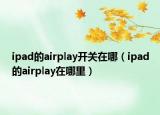 ipad的airplay開關在哪（ipad的airplay在哪里）