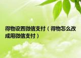 得物設(shè)置微信支付（得物怎么改成用微信支付）