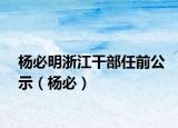 楊必明浙江干部任前公示（楊必）