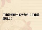 工商管理碩士報考條件（工商管理碩士）