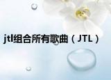 jtl組合所有歌曲（JTL）