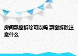 房間飄窗拆除可以嗎 飄窗拆除注意什么