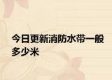 今日更新消防水帶一般多少米