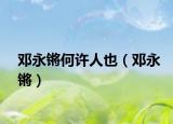 鄧永鏘何許人也（鄧永鏘）