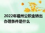 2022年福州公積金轉(zhuǎn)出辦理條件是什么