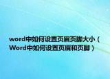word中如何設置頁眉頁腳大小（Word中如何設置頁眉和頁腳）