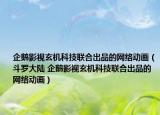 企鵝影視玄機(jī)科技聯(lián)合出品的網(wǎng)絡(luò)動畫（斗羅大陸 企鵝影視玄機(jī)科技聯(lián)合出品的網(wǎng)絡(luò)動畫）