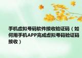 手機(jī)虛擬號(hào)碼軟件接收驗(yàn)證碼（如何用手機(jī)APP完成虛擬號(hào)碼驗(yàn)證碼接收）