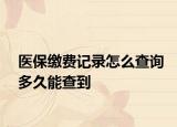 醫(yī)保繳費記錄怎么查詢多久能查到