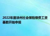 2022年度徐州社會保險繳費工資基數(shù)開始申報