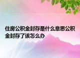 住房公積金封存是什么意思公積金封存了該怎么辦