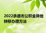 2022承德市公積金異地轉(zhuǎn)移辦理方法