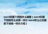 word封面下劃線怎么調(diào)整（word封面下劃線怎么設(shè)置一樣長 word怎么讓封面的下劃線一樣長介紹）