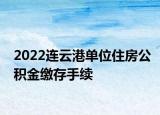 2022連云港單位住房公積金繳存手續(xù)