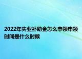 2022年失業(yè)補助金怎么申領(lǐng)申領(lǐng)時間是什么時候