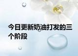 今日更新奶油打發(fā)的三個(gè)階段