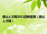 唐山人才網2021招聘官網（唐山人才網）