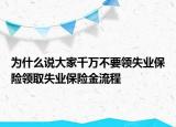 為什么說(shuō)大家千萬(wàn)不要領(lǐng)失業(yè)保險(xiǎn)領(lǐng)取失業(yè)保險(xiǎn)金流程