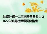 汕尾社保一二三檔費(fèi)用是多少 2022年汕尾社保繳費(fèi)價(jià)格表