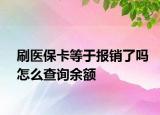 刷醫(yī)保卡等于報銷了嗎怎么查詢余額