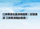 江映蓉成名曲演唱視頻（時(shí)裝表演 江映蓉演唱的歌曲）