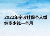 2022年寧波社保個人繳納多少錢一個月