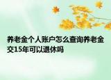 養(yǎng)老金個人賬戶怎么查詢養(yǎng)老金交15年可以退休嗎