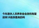 今年退休人員養(yǎng)老金會漲嗎有望迎來18連漲是真的嗎