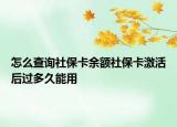 怎么查詢社保卡余額社?？せ詈筮^多久能用