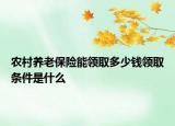 農(nóng)村養(yǎng)老保險(xiǎn)能領(lǐng)取多少錢領(lǐng)取條件是什么