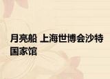 月亮船 上海世博會(huì)沙特國家館
