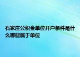 石家莊公積金單位開戶條件是什么哪些屬于單位